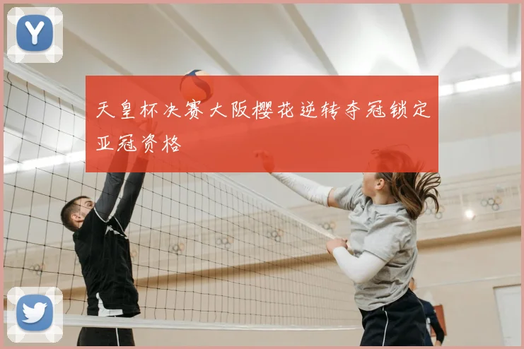 天皇杯决赛大阪樱花逆转夺冠锁定亚冠资格